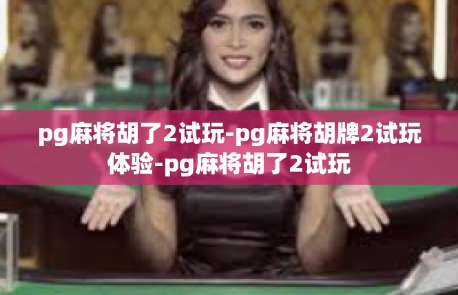 pg麻将胡了2试玩-pg麻将胡牌2试玩体验-pg麻将胡了2试玩