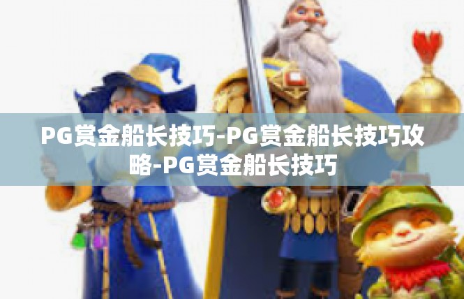 PG赏金船长技巧-PG赏金船长技巧攻略-PG赏金船长技巧