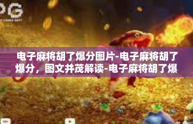 电子麻将胡了爆分图片-电子麻将胡了爆分，图文并茂解读-电子麻将胡了爆分图片