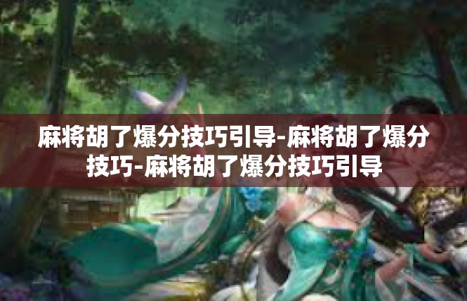 麻将胡了爆分技巧引导-麻将胡了爆分技巧-麻将胡了爆分技巧引导
