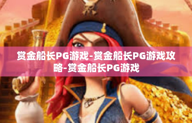 赏金船长PG游戏-赏金船长PG游戏攻略-赏金船长PG游戏