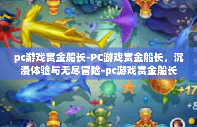 pc游戏赏金船长-PC游戏赏金船长，沉浸体验与无尽冒险-pc游戏赏金船长