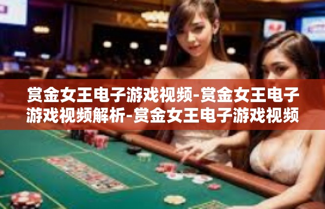 赏金女王电子游戏视频-赏金女王电子游戏视频解析-赏金女王电子游戏视频