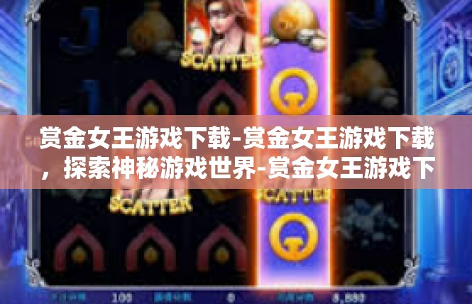 赏金女王游戏下载-赏金女王游戏下载，探索神秘游戏世界-赏金女王游戏下载