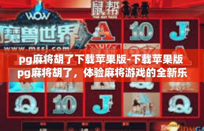 pg麻将胡了下载苹果版-下载苹果版 pg麻将胡了，体验麻将游戏的全新乐趣-pg麻将胡了下载苹果版