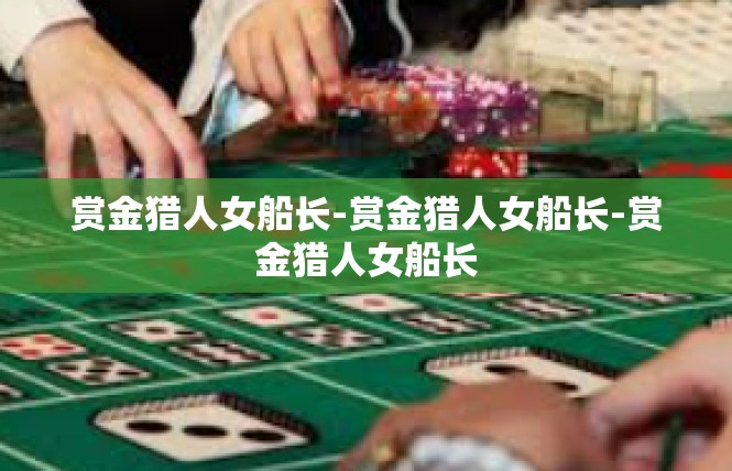 赏金猎人女船长-赏金猎人女船长-赏金猎人女船长