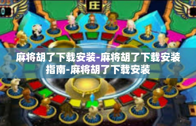 麻将胡了下载安装-麻将胡了下载安装指南-麻将胡了下载安装