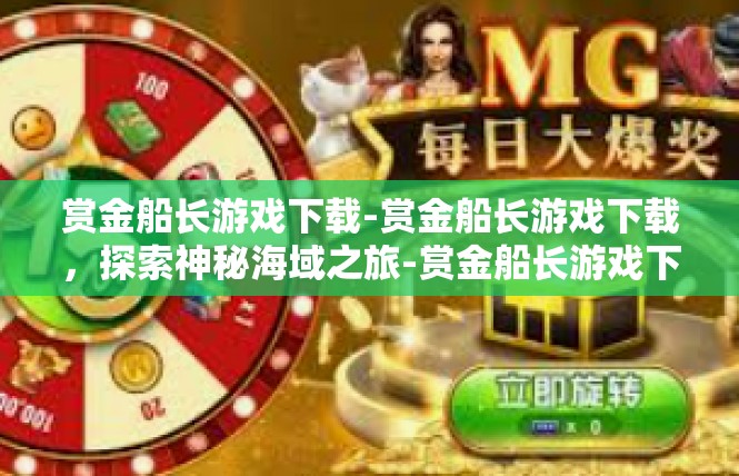 赏金船长游戏下载-赏金船长游戏下载，探索神秘海域之旅-赏金船长游戏下载