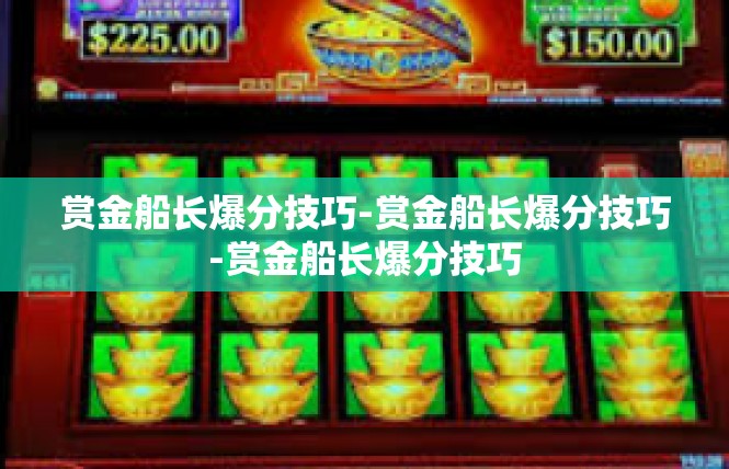 赏金船长爆分技巧-赏金船长爆分技巧-赏金船长爆分技巧