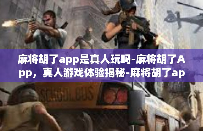 麻将胡了app是真人玩吗-麻将胡了App，真人游戏体验揭秘-麻将胡了app是真人玩吗