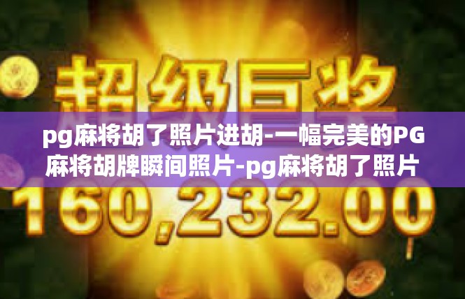 pg麻将胡了照片进胡-一幅完美的PG麻将胡牌瞬间照片-pg麻将胡了照片进胡