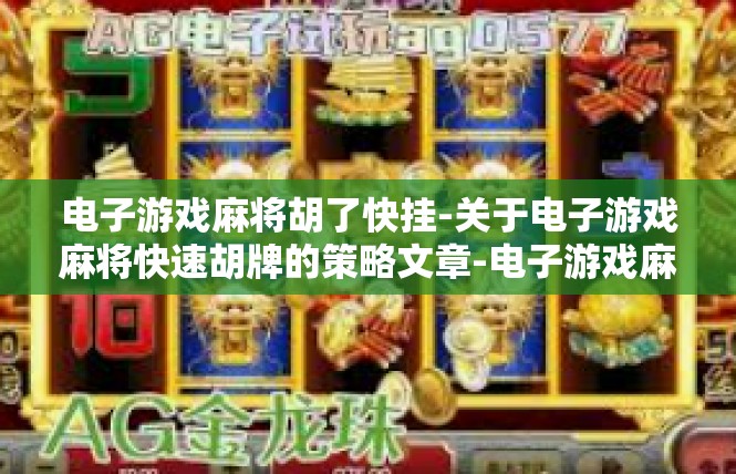 电子游戏麻将胡了快挂-关于电子游戏麻将快速胡牌的策略文章-电子游戏麻将胡了快挂