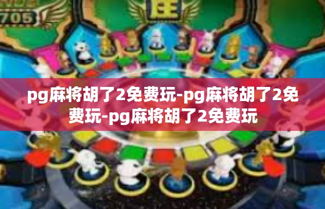 pg麻将胡了2免费玩-pg麻将胡了2免费玩-pg麻将胡了2免费玩
