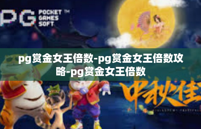 pg赏金女王倍数-pg赏金女王倍数攻略-pg赏金女王倍数