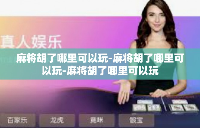 麻将胡了哪里可以玩-麻将胡了哪里可以玩-麻将胡了哪里可以玩