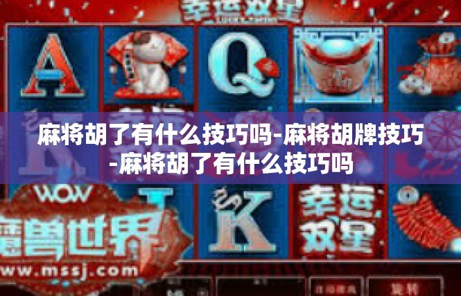 麻将胡了有什么技巧吗-麻将胡牌技巧-麻将胡了有什么技巧吗