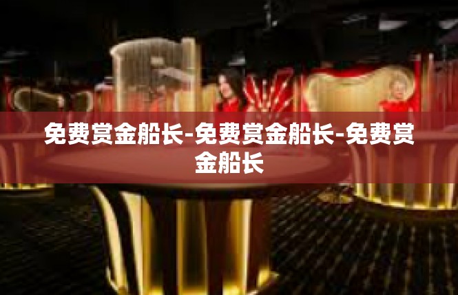 免费赏金船长-免费赏金船长-免费赏金船长