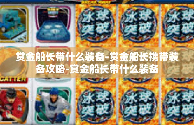 赏金船长带什么装备-赏金船长携带装备攻略-赏金船长带什么装备