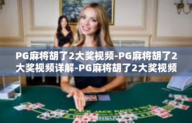 PG麻将胡了2大奖视频-PG麻将胡了2大奖视频详解-PG麻将胡了2大奖视频