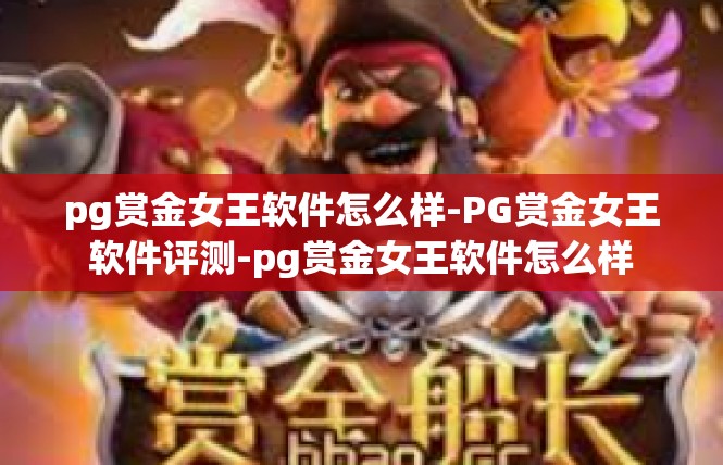 pg赏金女王软件怎么样-PG赏金女王软件评测-pg赏金女王软件怎么样
