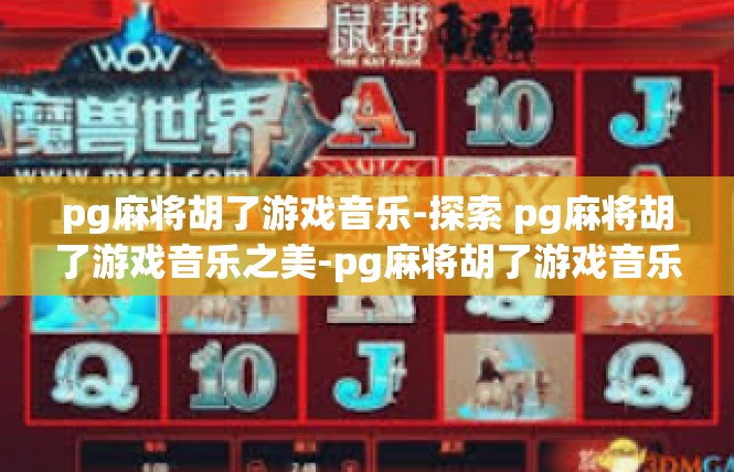 pg麻将胡了游戏音乐-探索 pg麻将胡了游戏音乐之美-pg麻将胡了游戏音乐