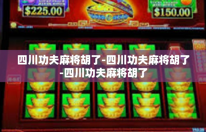 四川功夫麻将胡了-四川功夫麻将胡了-四川功夫麻将胡了