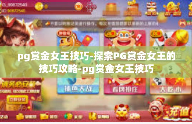 pg赏金女王技巧-探索PG赏金女王的技巧攻略-pg赏金女王技巧