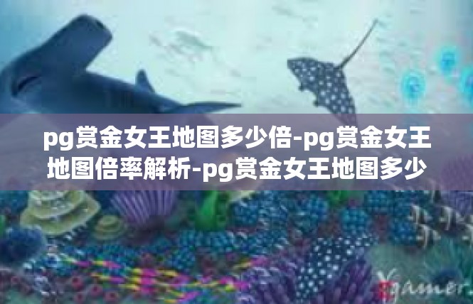 pg赏金女王地图多少倍-pg赏金女王地图倍率解析-pg赏金女王地图多少倍