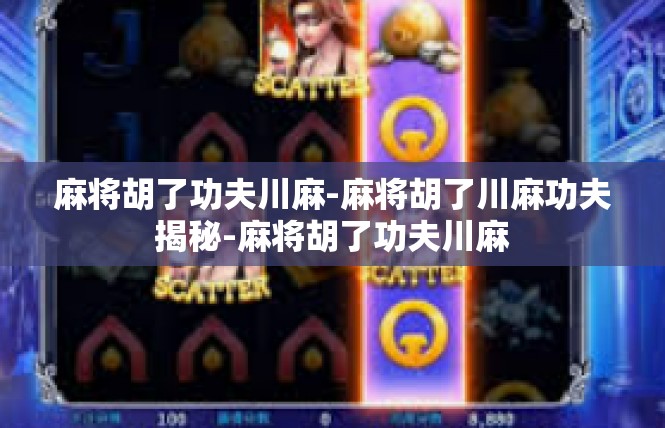 麻将胡了功夫川麻-麻将胡了川麻功夫揭秘-麻将胡了功夫川麻
