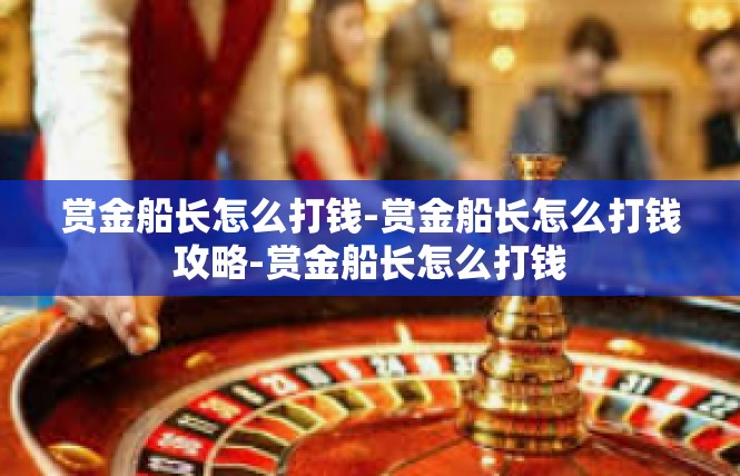 赏金船长怎么打钱-赏金船长怎么打钱攻略-赏金船长怎么打钱