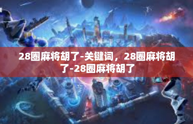 28圈麻将胡了-关键词，28圈麻将胡了-28圈麻将胡了