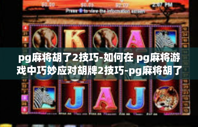 pg麻将胡了2技巧-如何在 pg麻将游戏中巧妙应对胡牌2技巧-pg麻将胡了2技巧