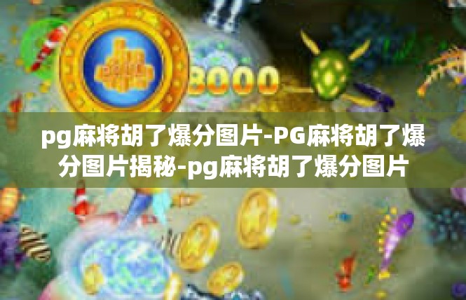 pg麻将胡了爆分图片-PG麻将胡了爆分图片揭秘-pg麻将胡了爆分图片