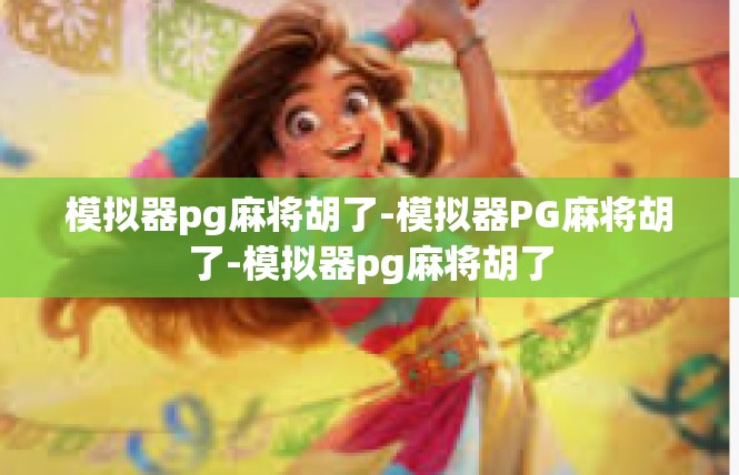模拟器pg麻将胡了-模拟器PG麻将胡了-模拟器pg麻将胡了