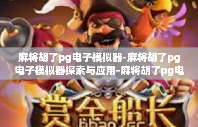 麻将胡了pg电子模拟器-麻将胡了pg电子模拟器探索与应用-麻将胡了pg电子模拟器