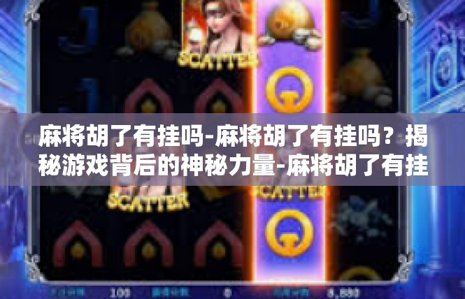 麻将胡了有挂吗-麻将胡了有挂吗？揭秘游戏背后的神秘力量-麻将胡了有挂吗