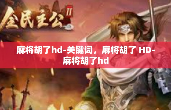 麻将胡了hd-关键词，麻将胡了 HD-麻将胡了hd