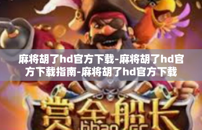 麻将胡了hd官方下载-麻将胡了hd官方下载指南-麻将胡了hd官方下载