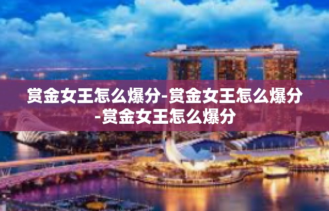 赏金女王怎么爆分-赏金女王怎么爆分-赏金女王怎么爆分
