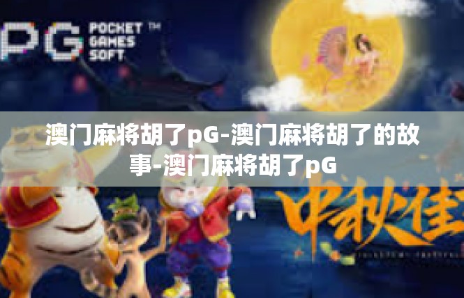 澳门麻将胡了pG-澳门麻将胡了的故事-澳门麻将胡了pG