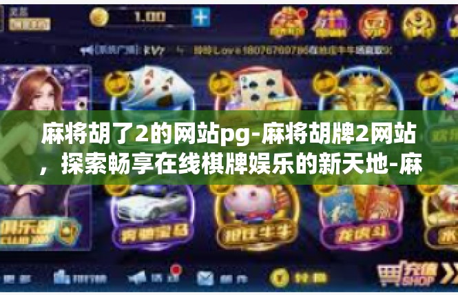 麻将胡了2的网站pg-麻将胡牌2网站，探索畅享在线棋牌娱乐的新天地-麻将胡了2的网站pg