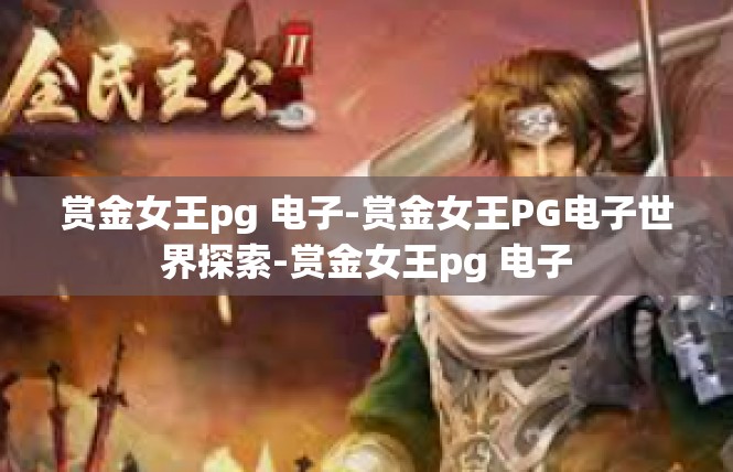 赏金女王pg 电子-赏金女王PG电子世界探索-赏金女王pg 电子