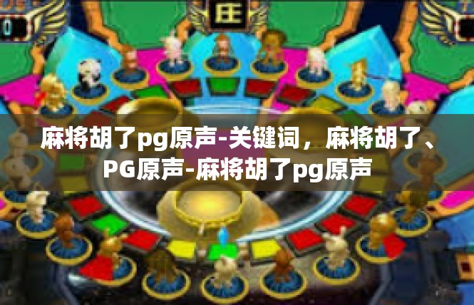 麻将胡了pg原声-关键词，麻将胡了、PG原声-麻将胡了pg原声