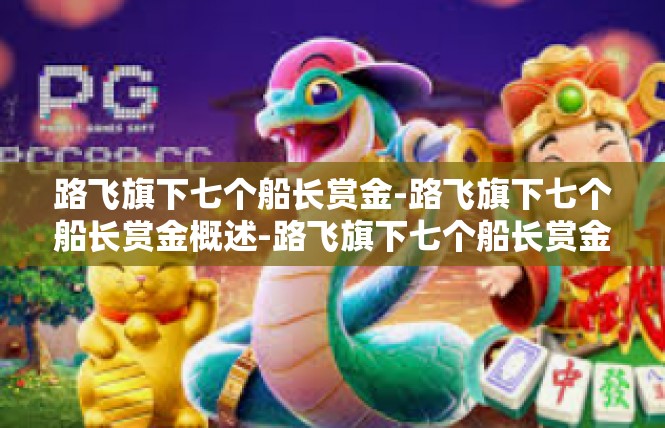 路飞旗下七个船长赏金-路飞旗下七个船长赏金概述-路飞旗下七个船长赏金