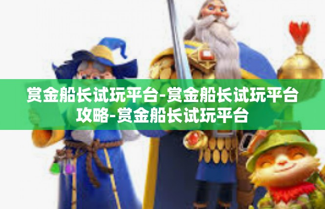 赏金船长试玩平台-赏金船长试玩平台攻略-赏金船长试玩平台
