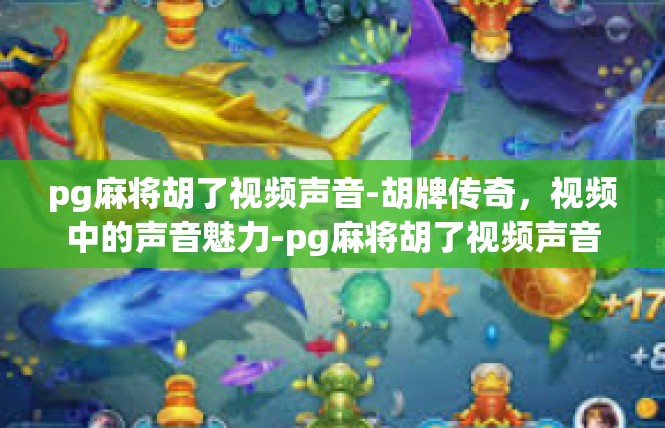 pg麻将胡了视频声音-胡牌传奇，视频中的声音魅力-pg麻将胡了视频声音
