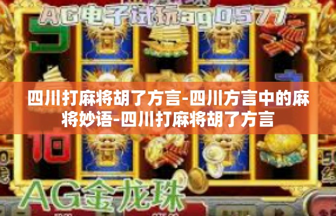 四川打麻将胡了方言-四川方言中的麻将妙语-四川打麻将胡了方言