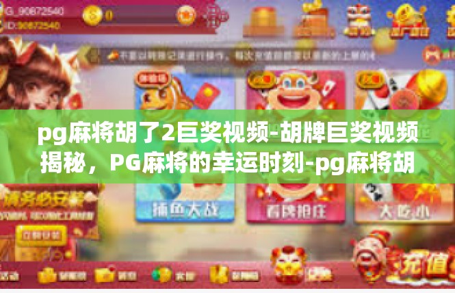 pg麻将胡了2巨奖视频-胡牌巨奖视频揭秘，PG麻将的幸运时刻-pg麻将胡了2巨奖视频
