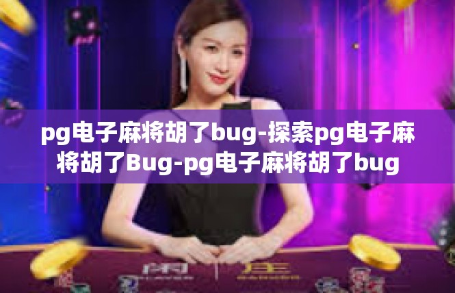 pg电子麻将胡了bug-探索pg电子麻将胡了Bug-pg电子麻将胡了bug