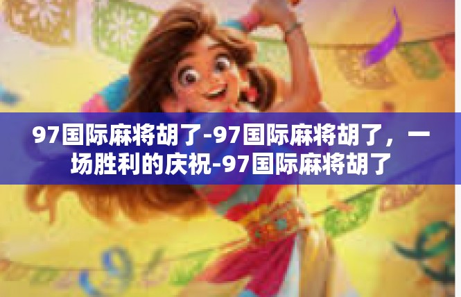 97国际麻将胡了-97国际麻将胡了，一场胜利的庆祝-97国际麻将胡了